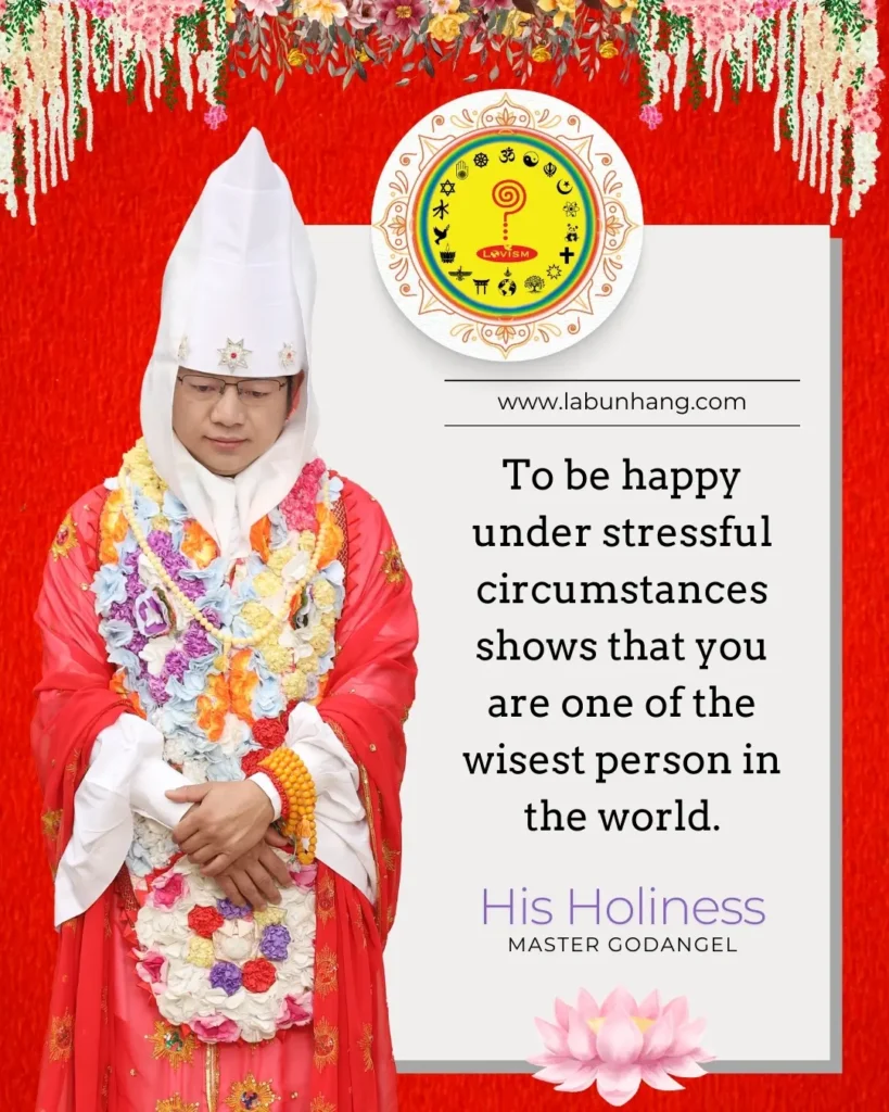 Master Godangel quote about happiness - A quote from His Holiness Master Godangel displayed on a decorative background, stating, 'To be happy under stressful circumstances shows that you are one of the wisest person in the world.' The image features Master Godangel in traditional attire, adorned with a floral garland. Picture also includes lovism logo of Sarva dharma path.